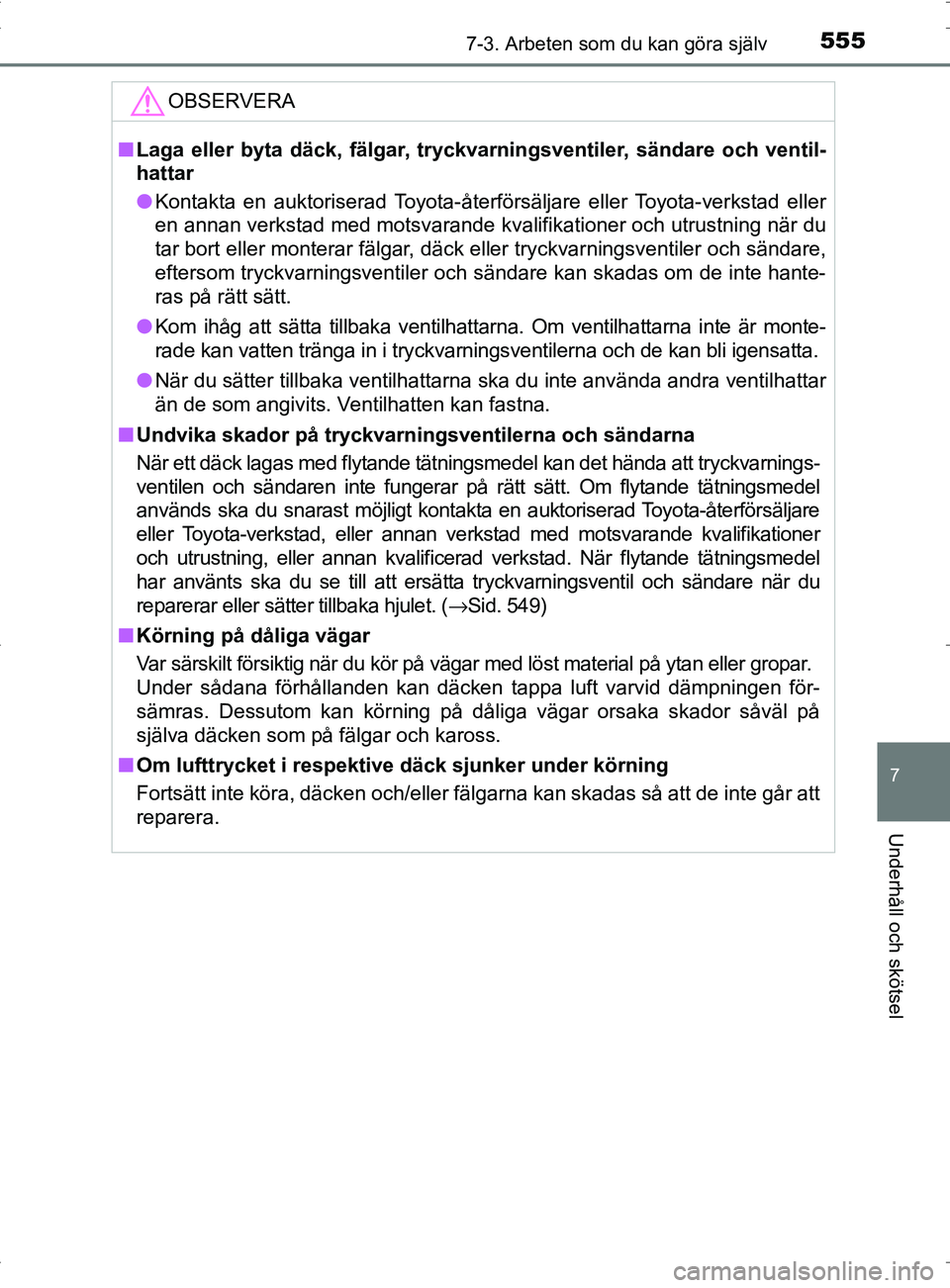 TOYOTA PRIUS PLUG-IN HYBRID 2017  Bruksanvisningar (in Swedish) 5557-3. Arbeten som du kan göra själv
OM47A89SE
7
Underhåll och skötsel
OBSERVERA
■Laga eller byta däck, fälgar, tryckvarningsventiler, sändare och ventil-
hattar
● Kontakta en auktoriserad