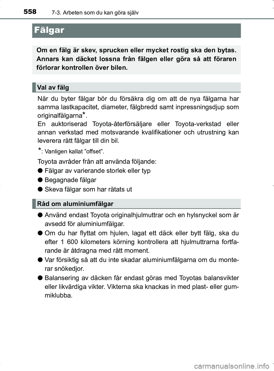 TOYOTA PRIUS PLUG-IN HYBRID 2017  Bruksanvisningar (in Swedish) 5587-3. Arbeten som du kan göra själv
OM47A89SE
Fälgar
När du byter fälgar bör du försäkra dig om att de nya fälgarna har
samma lastkapacitet, diameter, fälgbredd samt inpressningsdjup som
o
