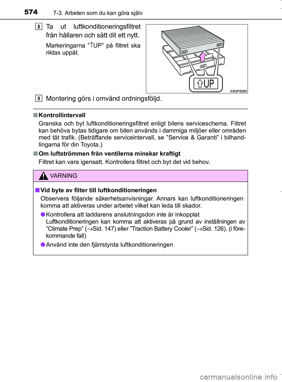 TOYOTA PRIUS PLUG-IN HYBRID 2017 Bruksanvisningar (in Swedish) 5747-3. Arbeten som du kan göra själv
OM47A89SE
Ta ut luftkonditioneringsfiltret
från hållaren och sätt dit ett nytt.
Markeringarna ”↑UP” på filtret ska
riktas uppåt.
Montering görs i om TOYOTA PRIUS PLUG-IN HYBRID 2017 Bruksanvisningar (in Swedish) 5747-3. Arbeten som du kan göra själv
OM47A89SE
Ta ut luftkonditioneringsfiltret
från hållaren och sätt dit ett nytt.
Markeringarna ”↑UP” på filtret ska
riktas uppåt.
Montering görs i om