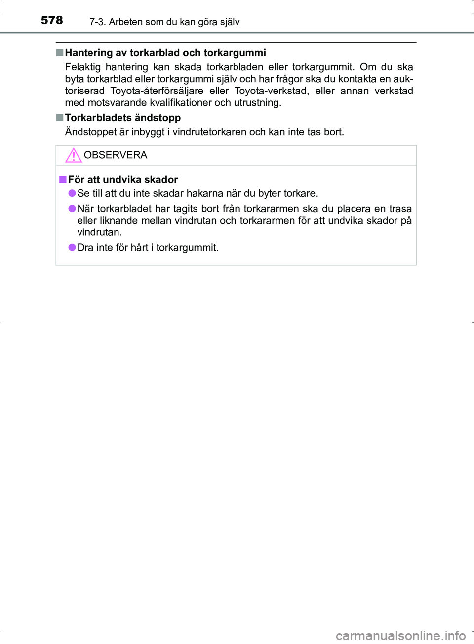TOYOTA PRIUS PLUG-IN HYBRID 2017 Bruksanvisningar (in Swedish) 5787-3. Arbeten som du kan göra själv
OM47A89SE
■Hantering av torkarblad och torkargummi
Felaktig hantering kan skada torkarbladen eller torkargummit. Om du ska
byta torkarblad eller torkargummi s TOYOTA PRIUS PLUG-IN HYBRID 2017 Bruksanvisningar (in Swedish) 5787-3. Arbeten som du kan göra själv
OM47A89SE
■Hantering av torkarblad och torkargummi
Felaktig hantering kan skada torkarbladen eller torkargummit. Om du ska
byta torkarblad eller torkargummi s