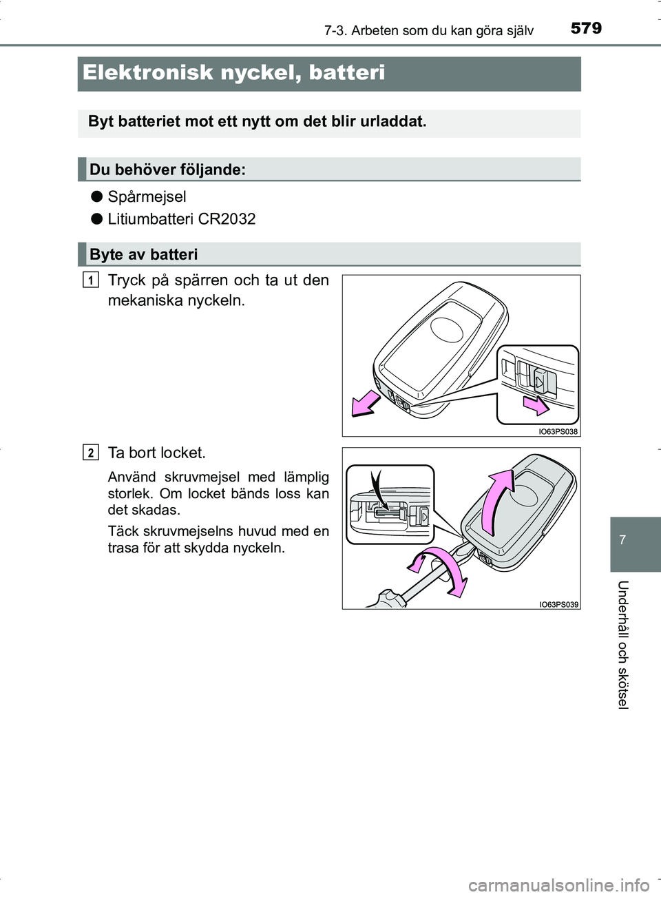 TOYOTA PRIUS PLUG-IN HYBRID 2017 Bruksanvisningar (in Swedish) 5797-3. Arbeten som du kan göra själv
OM47A89SE
7
Underhåll och skötsel
Elektronisk nyckel, batteri
●Spårmejsel
● Litiumbatteri CR2032
Tryck på spärren och ta ut den
mekaniska nyckeln.
Ta b TOYOTA PRIUS PLUG-IN HYBRID 2017 Bruksanvisningar (in Swedish) 5797-3. Arbeten som du kan göra själv
OM47A89SE
7
Underhåll och skötsel
Elektronisk nyckel, batteri
●Spårmejsel
● Litiumbatteri CR2032
Tryck på spärren och ta ut den
mekaniska nyckeln.
Ta b