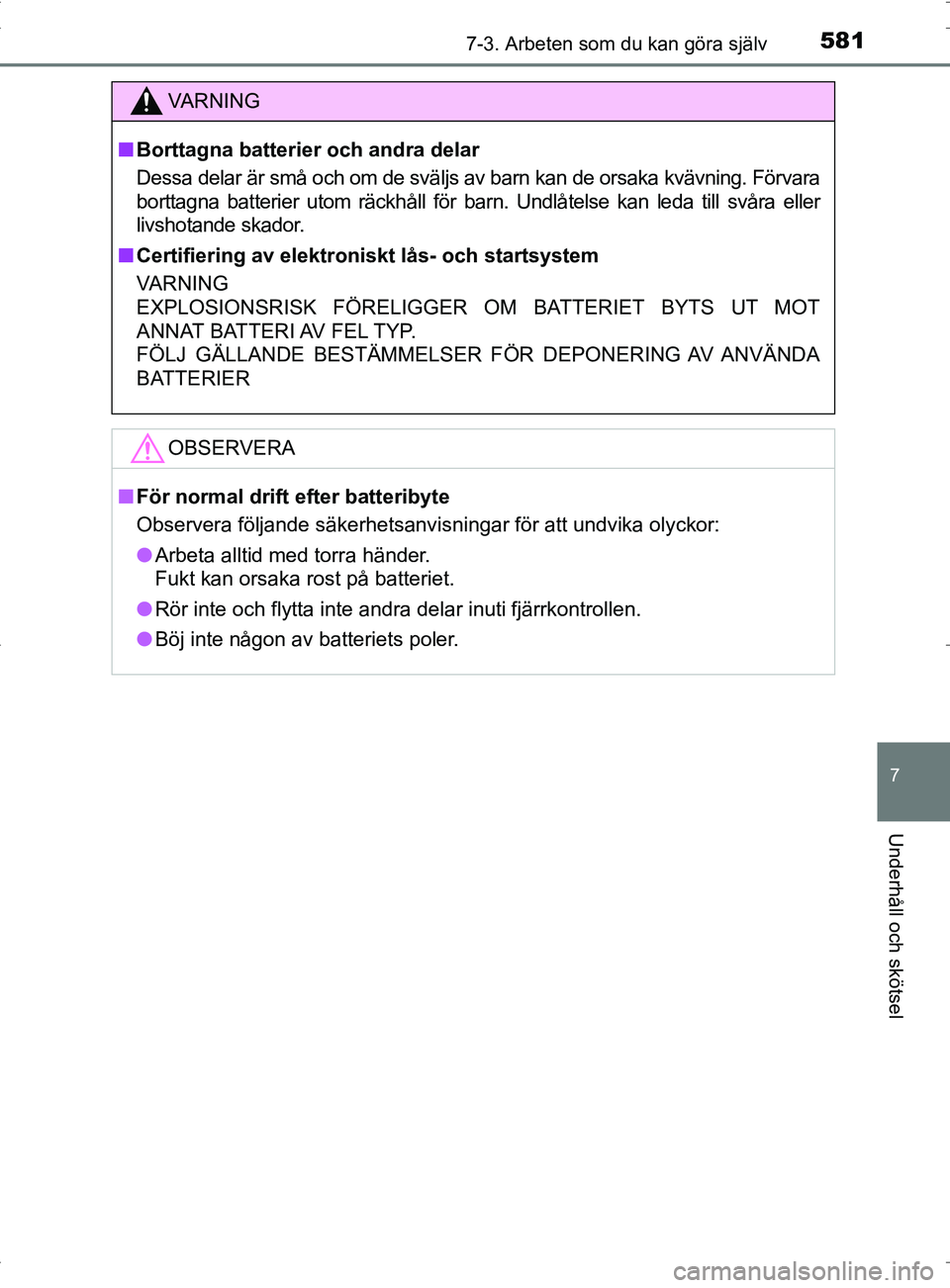TOYOTA PRIUS PLUG-IN HYBRID 2017  Bruksanvisningar (in Swedish) 5817-3. Arbeten som du kan göra själv
OM47A89SE
7
Underhåll och skötsel
VA R N I N G
■Borttagna batterier och andra delar
Dessa delar är små och om de sväljs av barn kan de orsaka kvävning. 