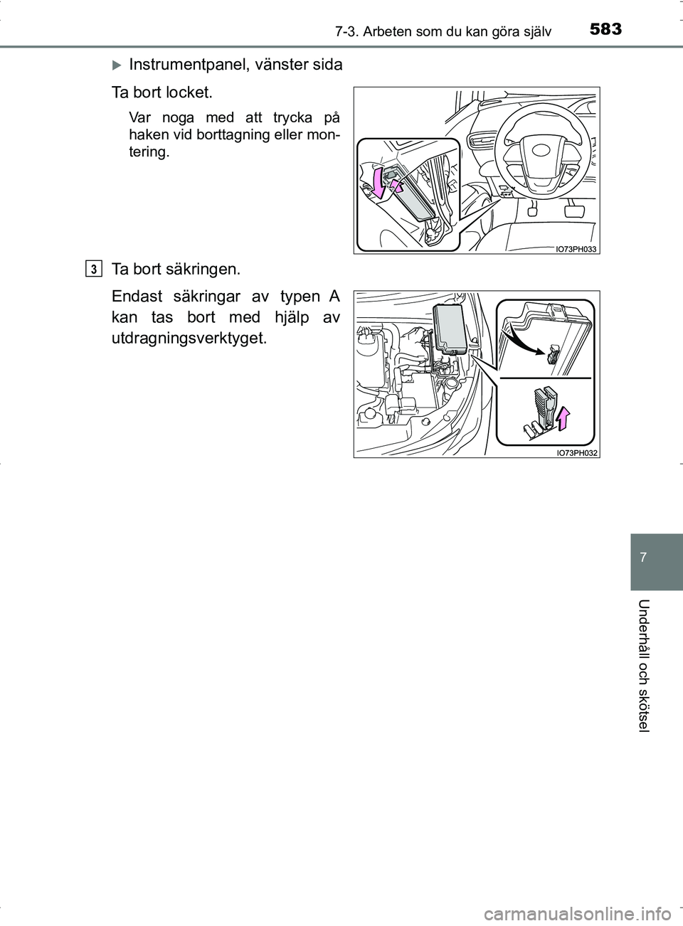 TOYOTA PRIUS PLUG-IN HYBRID 2017  Bruksanvisningar (in Swedish) 5837-3. Arbeten som du kan göra själv
OM47A89SE
7
Underhåll och skötsel
Instrumentpanel, vänster sida
Ta bort locket.
Var noga med att trycka på
haken vid borttagning eller mon-
tering.
Ta bo