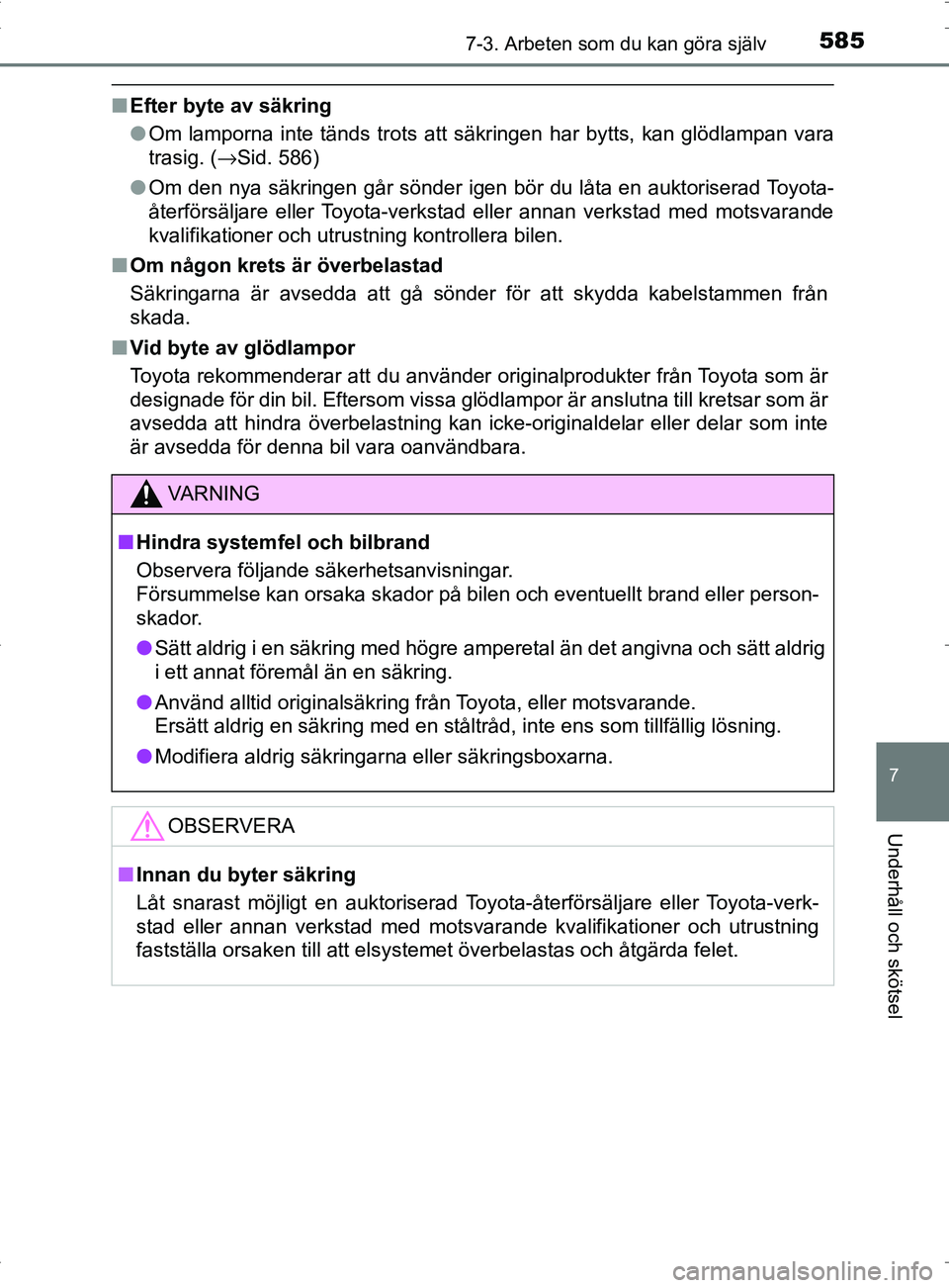 TOYOTA PRIUS PLUG-IN HYBRID 2017 Bruksanvisningar (in Swedish) 5857-3. Arbeten som du kan göra själv
OM47A89SE
7
Underhåll och skötsel
■Efter byte av säkring
●Om lamporna inte tänds trots att sä kringen har bytts, kan glödlampan vara
trasig. ( →Sid. TOYOTA PRIUS PLUG-IN HYBRID 2017 Bruksanvisningar (in Swedish) 5857-3. Arbeten som du kan göra själv
OM47A89SE
7
Underhåll och skötsel
■Efter byte av säkring
●Om lamporna inte tänds trots att sä kringen har bytts, kan glödlampan vara
trasig. ( →Sid.