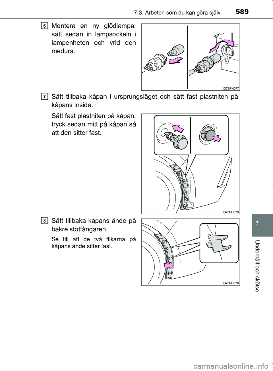 TOYOTA PRIUS PLUG-IN HYBRID 2017  Bruksanvisningar (in Swedish) 5897-3. Arbeten som du kan göra själv
OM47A89SE
7
Underhåll och skötsel
Montera en ny glödlampa,
sätt sedan in lampsockeln i
lampenheten och vrid den
medurs.
Sätt tillbaka kåpan i ursprungslä