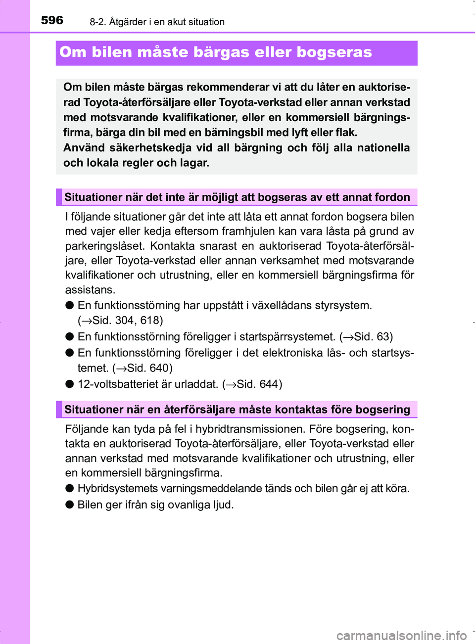TOYOTA PRIUS PLUG-IN HYBRID 2017 Bruksanvisningar (in Swedish) 5968-2. Åtgärder i en akut situation
OM47A89SE
Om bilen måste bärgas eller bogseras
I följande situationer går det inte att låta ett annat fordon bogsera bilen
med vajer eller kedja eftersom fr TOYOTA PRIUS PLUG-IN HYBRID 2017 Bruksanvisningar (in Swedish) 5968-2. Åtgärder i en akut situation
OM47A89SE
Om bilen måste bärgas eller bogseras
I följande situationer går det inte att låta ett annat fordon bogsera bilen
med vajer eller kedja eftersom fr