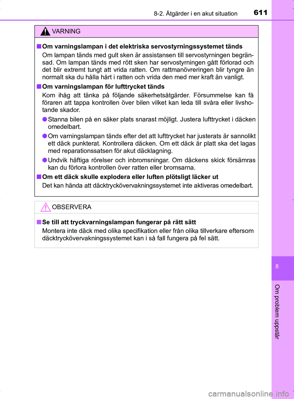TOYOTA PRIUS PLUG-IN HYBRID 2017 Bruksanvisningar (in Swedish) 6118-2. Åtgärder i en akut situation
OM47A89SE
8
Om problem uppstår
VA R N I N G
■Om varningslampan i det elektri ska servostyrningssystemet tänds
Om lampan tänds med gult sken är assistansen TOYOTA PRIUS PLUG-IN HYBRID 2017 Bruksanvisningar (in Swedish) 6118-2. Åtgärder i en akut situation
OM47A89SE
8
Om problem uppstår
VA R N I N G
■Om varningslampan i det elektri ska servostyrningssystemet tänds
Om lampan tänds med gult sken är assistansen