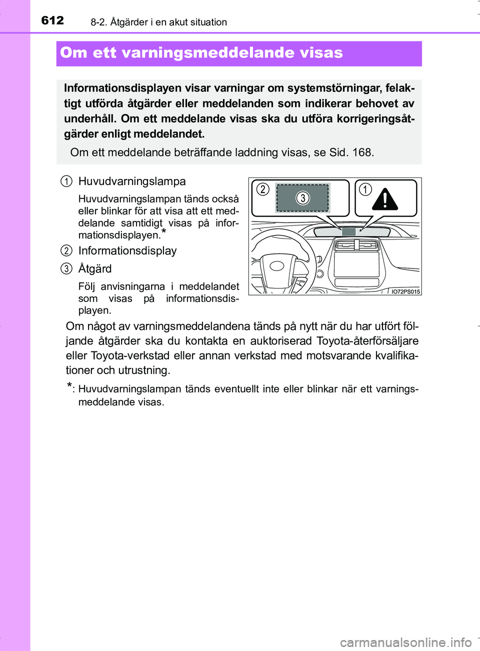 TOYOTA PRIUS PLUG-IN HYBRID 2017 Bruksanvisningar (in Swedish) 6128-2. Åtgärder i en akut situation
OM47A89SE
Om ett varningsmeddelande visas
Huvudvarningslampa
Huvudvarningslampan tänds också
eller blinkar för att visa att ett med-
delande samtidigt visas p TOYOTA PRIUS PLUG-IN HYBRID 2017 Bruksanvisningar (in Swedish) 6128-2. Åtgärder i en akut situation
OM47A89SE
Om ett varningsmeddelande visas
Huvudvarningslampa
Huvudvarningslampan tänds också
eller blinkar för att visa att ett med-
delande samtidigt visas p