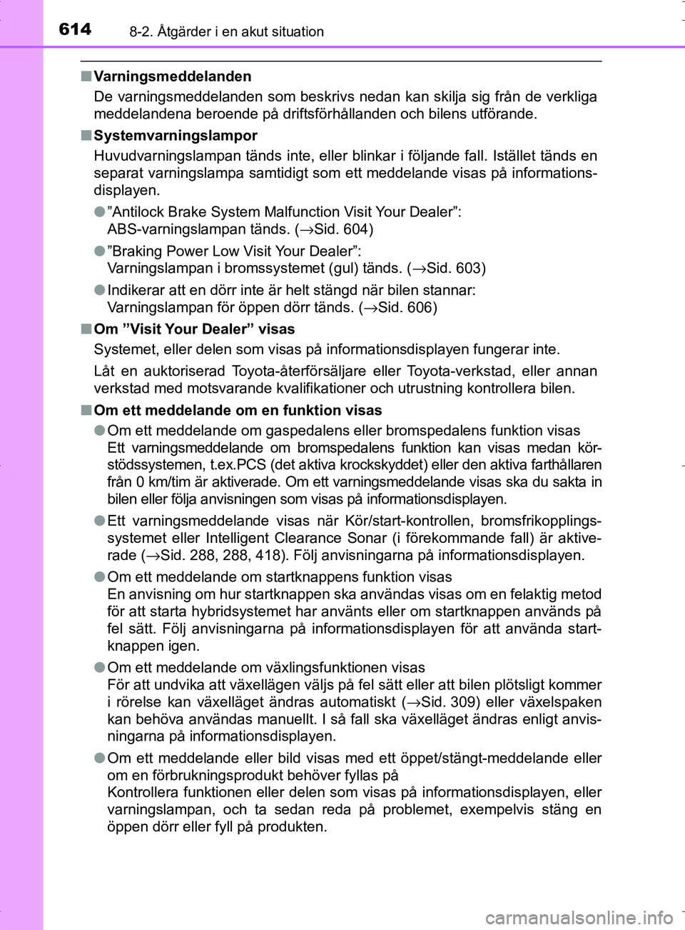 TOYOTA PRIUS PLUG-IN HYBRID 2017 Bruksanvisningar (in Swedish) 6148-2. Åtgärder i en akut situation
OM47A89SE
■Varningsmeddelanden
De varningsmeddelanden som beskrivs nedan kan skilja sig från de verkliga
meddelandena beroende på driftsförhållanden och bi TOYOTA PRIUS PLUG-IN HYBRID 2017 Bruksanvisningar (in Swedish) 6148-2. Åtgärder i en akut situation
OM47A89SE
■Varningsmeddelanden
De varningsmeddelanden som beskrivs nedan kan skilja sig från de verkliga
meddelandena beroende på driftsförhållanden och bi
