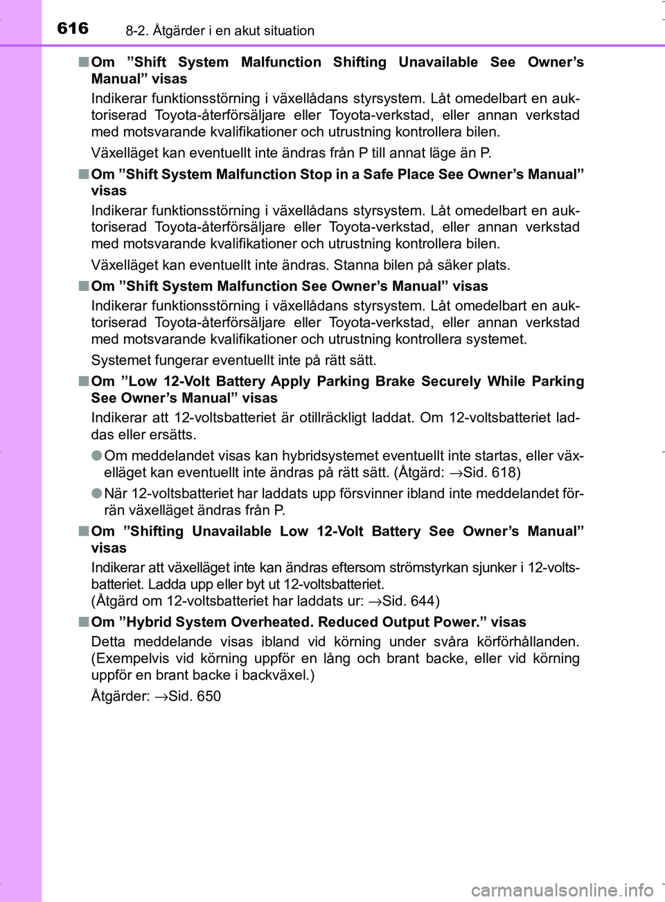 TOYOTA PRIUS PLUG-IN HYBRID 2017  Bruksanvisningar (in Swedish) 6168-2. Åtgärder i en akut situation
OM47A89SE■
Om ”Shift System Malfunction  Shifting Unavailable See Owner’s
Manual” visas
Indikerar funktionsstörning i växellådans styrsystem. Låt ome