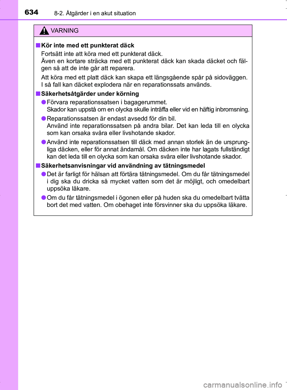 TOYOTA PRIUS PLUG-IN HYBRID 2017 Bruksanvisningar (in Swedish) 6348-2. Åtgärder i en akut situation
OM47A89SE
VA R N I N G
■Kör inte med ett punkterat däck
Fortsätt inte att köra med ett punkterat däck.
Även en kortare sträcka med ett punkterat däck k TOYOTA PRIUS PLUG-IN HYBRID 2017 Bruksanvisningar (in Swedish) 6348-2. Åtgärder i en akut situation
OM47A89SE
VA R N I N G
■Kör inte med ett punkterat däck
Fortsätt inte att köra med ett punkterat däck.
Även en kortare sträcka med ett punkterat däck k
