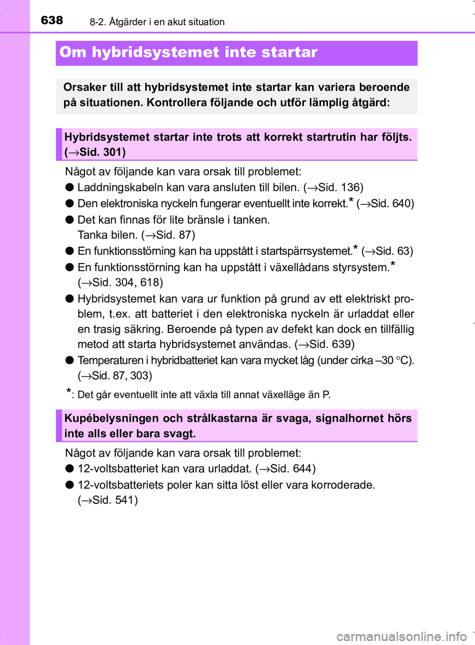 TOYOTA PRIUS PLUG-IN HYBRID 2017 Bruksanvisningar (in Swedish) 6388-2. Åtgärder i en akut situation
OM47A89SE
Om hybridsystemet inte startar
Något av följande kan vara orsak till problemet:
● Laddningskabeln kan vara ansluten till bilen. (→Sid. 136)
● TOYOTA PRIUS PLUG-IN HYBRID 2017 Bruksanvisningar (in Swedish) 6388-2. Åtgärder i en akut situation
OM47A89SE
Om hybridsystemet inte startar
Något av följande kan vara orsak till problemet:
● Laddningskabeln kan vara ansluten till bilen. (→Sid. 136)
●