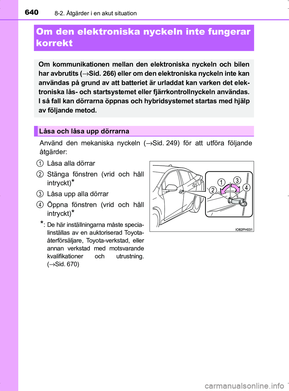 TOYOTA PRIUS PLUG-IN HYBRID 2017 Bruksanvisningar (in Swedish) 6408-2. Åtgärder i en akut situation
OM47A89SE
Om den elektroniska nyckeln inte fungerar
korrekt
Använd den mekaniska nyckeln (→Sid. 249) för att utföra följande
åtgärder:
Låsa alla dörra TOYOTA PRIUS PLUG-IN HYBRID 2017 Bruksanvisningar (in Swedish) 6408-2. Åtgärder i en akut situation
OM47A89SE
Om den elektroniska nyckeln inte fungerar
korrekt
Använd den mekaniska nyckeln (→Sid. 249) för att utföra följande
åtgärder:
Låsa alla dörra