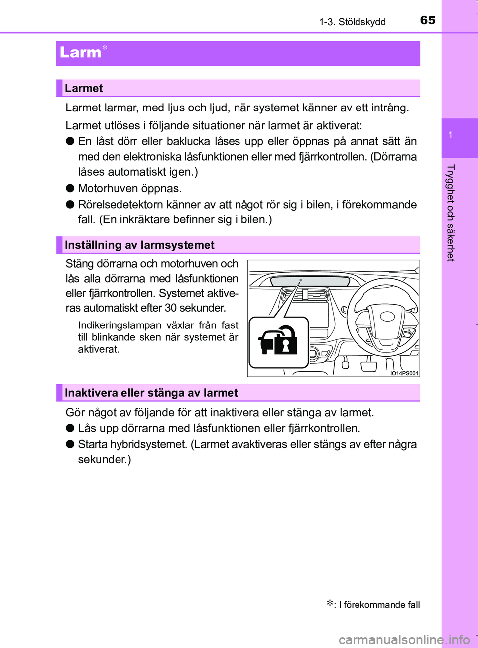 TOYOTA PRIUS PLUG-IN HYBRID 2017 Bruksanvisningar (in Swedish) 65
1
1-3. Stöldskydd
OM47A89SE
Trygghet och säkerhet
Larm∗
Larmet larmar, med ljus och ljud, när systemet känner av ett intrång.
Larmet utlöses i följande situationer när larmet är aktivera TOYOTA PRIUS PLUG-IN HYBRID 2017 Bruksanvisningar (in Swedish) 65
1
1-3. Stöldskydd
OM47A89SE
Trygghet och säkerhet
Larm∗
Larmet larmar, med ljus och ljud, när systemet känner av ett intrång.
Larmet utlöses i följande situationer när larmet är aktivera
