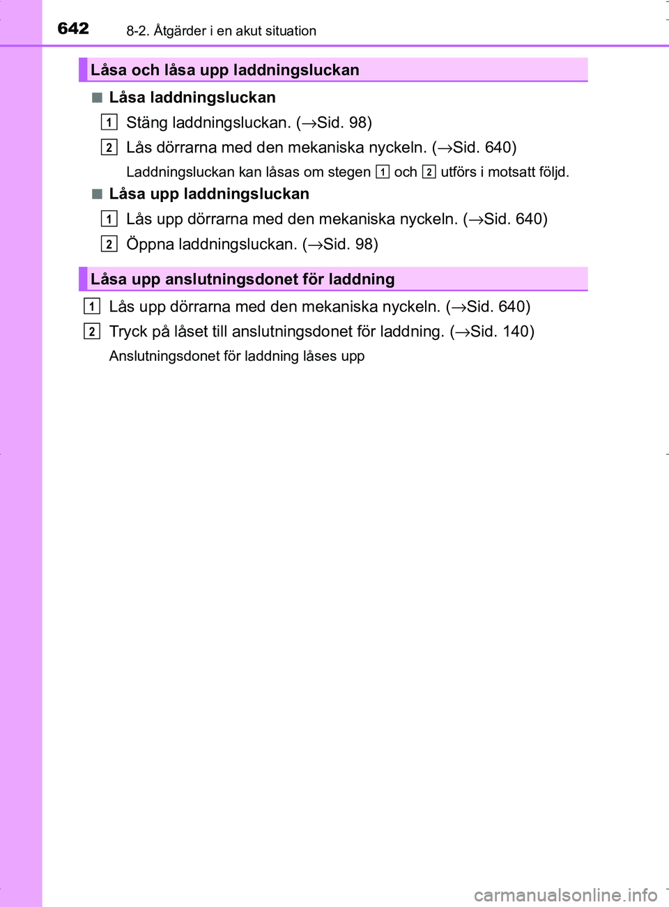TOYOTA PRIUS PLUG-IN HYBRID 2017 Bruksanvisningar (in Swedish) 6428-2. Åtgärder i en akut situation
OM47A89SE■
Låsa laddningsluckan
Stäng laddningsluckan. ( →Sid. 98)
Lås dörrarna med den me kaniska nyckeln. (→Sid. 640)
Laddningsluckan kan låsas om s TOYOTA PRIUS PLUG-IN HYBRID 2017 Bruksanvisningar (in Swedish) 6428-2. Åtgärder i en akut situation
OM47A89SE■
Låsa laddningsluckan
Stäng laddningsluckan. ( →Sid. 98)
Lås dörrarna med den me kaniska nyckeln. (→Sid. 640)
Laddningsluckan kan låsas om s