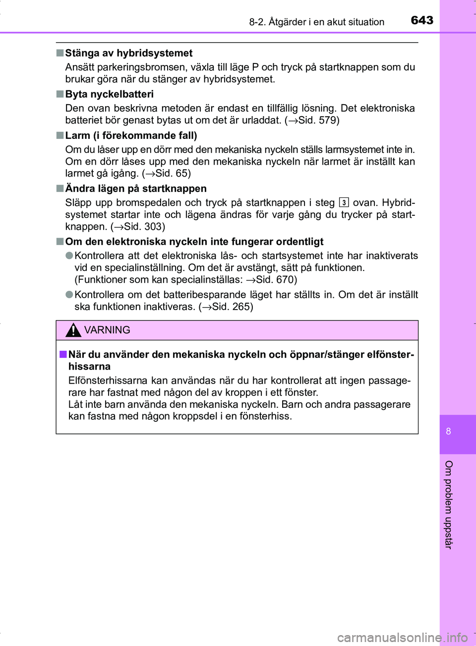 TOYOTA PRIUS PLUG-IN HYBRID 2017 Bruksanvisningar (in Swedish) 6438-2. Åtgärder i en akut situation
OM47A89SE
8
Om problem uppstår
■Stänga av hybridsystemet
Ansätt parkeringsbromsen, växla till läge P och tryck på startknappen som du
brukar göra när d TOYOTA PRIUS PLUG-IN HYBRID 2017 Bruksanvisningar (in Swedish) 6438-2. Åtgärder i en akut situation
OM47A89SE
8
Om problem uppstår
■Stänga av hybridsystemet
Ansätt parkeringsbromsen, växla till läge P och tryck på startknappen som du
brukar göra när d