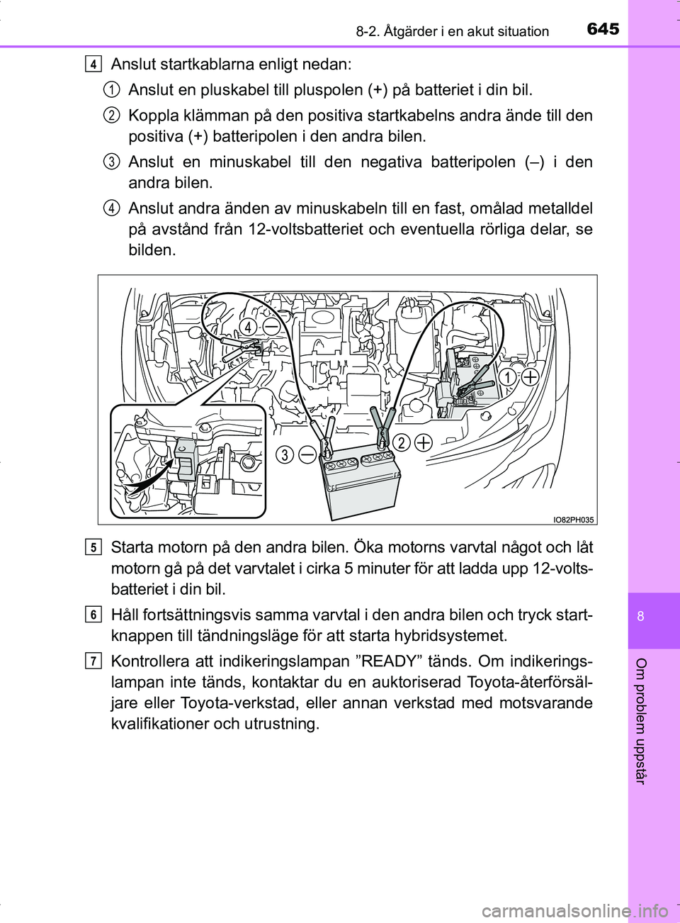 TOYOTA PRIUS PLUG-IN HYBRID 2017 Bruksanvisningar (in Swedish) 6458-2. Åtgärder i en akut situation
OM47A89SE
8
Om problem uppstår
Anslut startkablarna enligt nedan:Anslut en pluskabel till pluspolen (+) på batteriet i din bil.
Koppla klämman på den positiv TOYOTA PRIUS PLUG-IN HYBRID 2017 Bruksanvisningar (in Swedish) 6458-2. Åtgärder i en akut situation
OM47A89SE
8
Om problem uppstår
Anslut startkablarna enligt nedan:Anslut en pluskabel till pluspolen (+) på batteriet i din bil.
Koppla klämman på den positiv