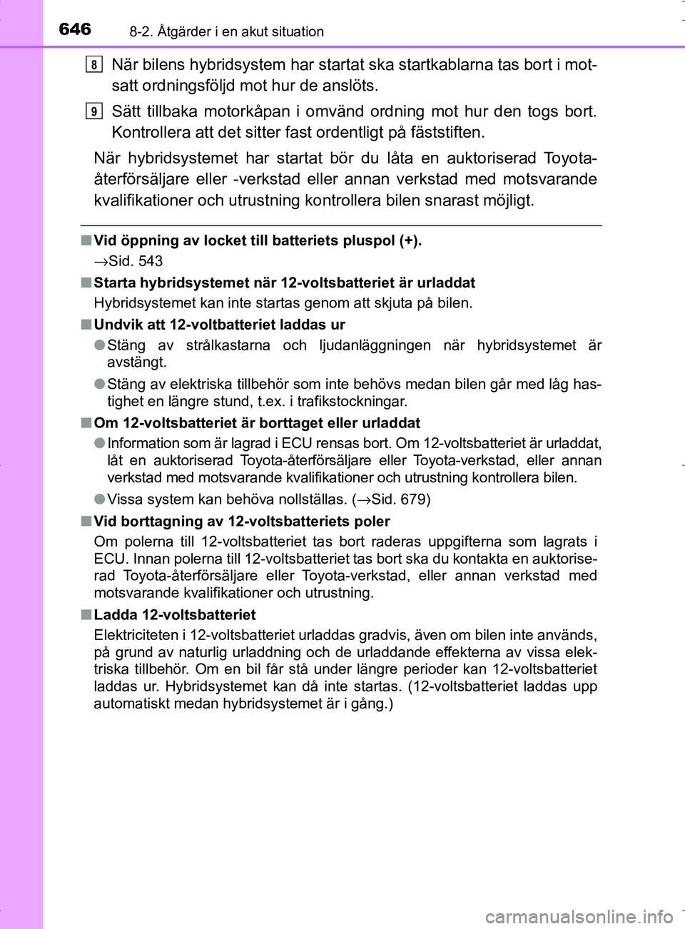 TOYOTA PRIUS PLUG-IN HYBRID 2017  Bruksanvisningar (in Swedish) 6468-2. Åtgärder i en akut situation
OM47A89SE
När bilens hybridsystem har startat ska startkablarna tas bort i mot-
satt ordningsföljd mot hur de anslöts.
Sätt tillbaka motorkåpan i omvänd or