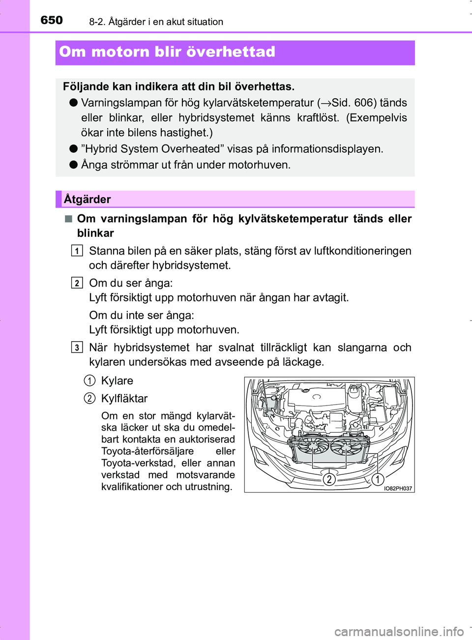 TOYOTA PRIUS PLUG-IN HYBRID 2017 Bruksanvisningar (in Swedish) 6508-2. Åtgärder i en akut situation
OM47A89SE
Om motorn blir överhettad
■Om varningslampan för hög kylvätsketemperatur tänds eller
blinkar
Stanna bilen på en säker plats, stäng först av TOYOTA PRIUS PLUG-IN HYBRID 2017 Bruksanvisningar (in Swedish) 6508-2. Åtgärder i en akut situation
OM47A89SE
Om motorn blir överhettad
■Om varningslampan för hög kylvätsketemperatur tänds eller
blinkar
Stanna bilen på en säker plats, stäng först av
