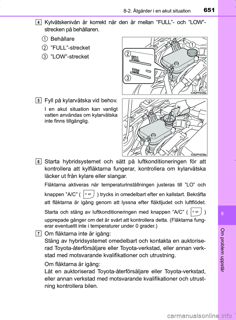 TOYOTA PRIUS PLUG-IN HYBRID 2017 Bruksanvisningar (in Swedish) 6518-2. Åtgärder i en akut situation
OM47A89SE
8
Om problem uppstår
Kylvätskenivån är korrekt när den är mellan ”FULL”- och ”LOW”-
strecken på behållaren.Behållare
”FULL”-streck TOYOTA PRIUS PLUG-IN HYBRID 2017 Bruksanvisningar (in Swedish) 6518-2. Åtgärder i en akut situation
OM47A89SE
8
Om problem uppstår
Kylvätskenivån är korrekt när den är mellan ”FULL”- och ”LOW”-
strecken på behållaren.Behållare
”FULL”-streck