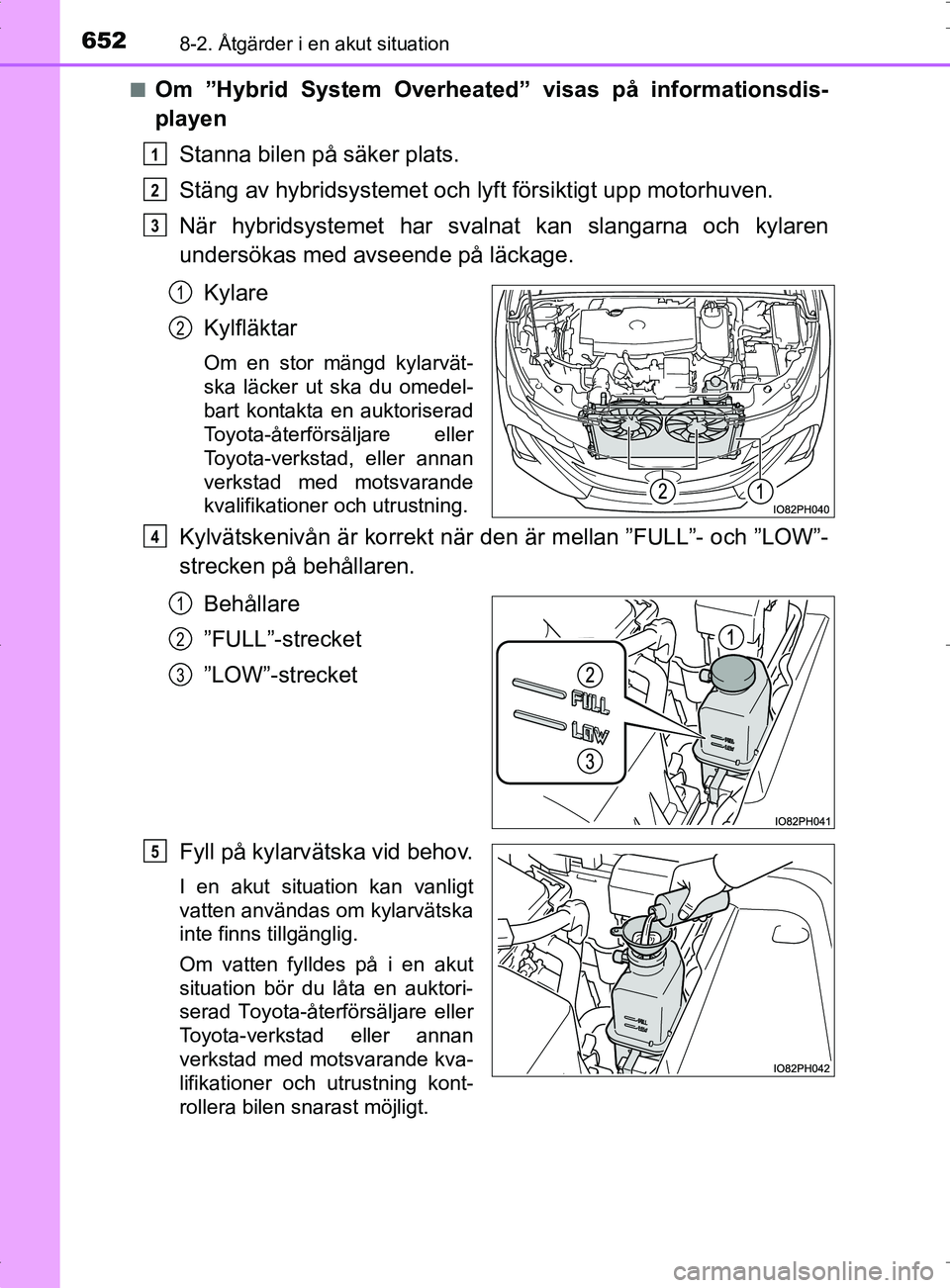 TOYOTA PRIUS PLUG-IN HYBRID 2017 Bruksanvisningar (in Swedish) 6528-2. Åtgärder i en akut situation
OM47A89SE■
Om ”Hybrid System Overheat
ed” visas på informationsdis-
playen
Stanna bilen på säker plats.
Stäng av hybridsystemet och lyft försiktigt up TOYOTA PRIUS PLUG-IN HYBRID 2017 Bruksanvisningar (in Swedish) 6528-2. Åtgärder i en akut situation
OM47A89SE■
Om ”Hybrid System Overheat
ed” visas på informationsdis-
playen
Stanna bilen på säker plats.
Stäng av hybridsystemet och lyft försiktigt up