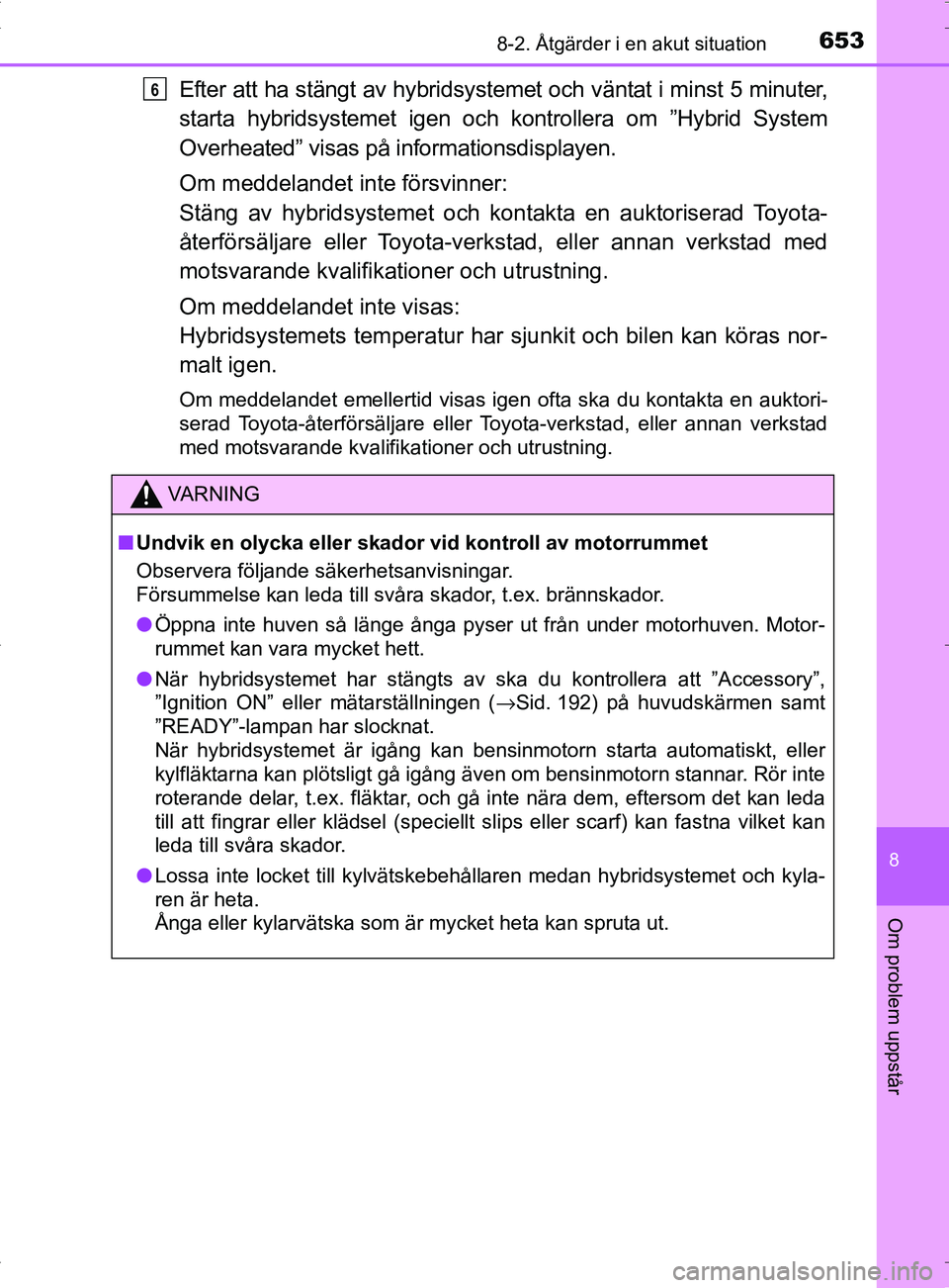 TOYOTA PRIUS PLUG-IN HYBRID 2017 Bruksanvisningar (in Swedish) 6538-2. Åtgärder i en akut situation
OM47A89SE
8
Om problem uppstår
Efter att ha stängt av hybridsystemet och väntat i minst 5 minuter,
starta hybridsystemet igen och kontrollera om ”Hybrid Sys TOYOTA PRIUS PLUG-IN HYBRID 2017 Bruksanvisningar (in Swedish) 6538-2. Åtgärder i en akut situation
OM47A89SE
8
Om problem uppstår
Efter att ha stängt av hybridsystemet och väntat i minst 5 minuter,
starta hybridsystemet igen och kontrollera om ”Hybrid Sys