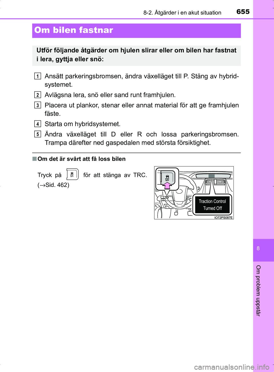 TOYOTA PRIUS PLUG-IN HYBRID 2017 Bruksanvisningar (in Swedish) 6558-2. Åtgärder i en akut situation
OM47A89SE
8
Om problem uppstår
Om bilen fastnar
Ansätt parkeringsbromsen, ändra växelläget till P. Stäng av hybrid-
systemet.
Avlägsna lera, snö eller sa TOYOTA PRIUS PLUG-IN HYBRID 2017 Bruksanvisningar (in Swedish) 6558-2. Åtgärder i en akut situation
OM47A89SE
8
Om problem uppstår
Om bilen fastnar
Ansätt parkeringsbromsen, ändra växelläget till P. Stäng av hybrid-
systemet.
Avlägsna lera, snö eller sa