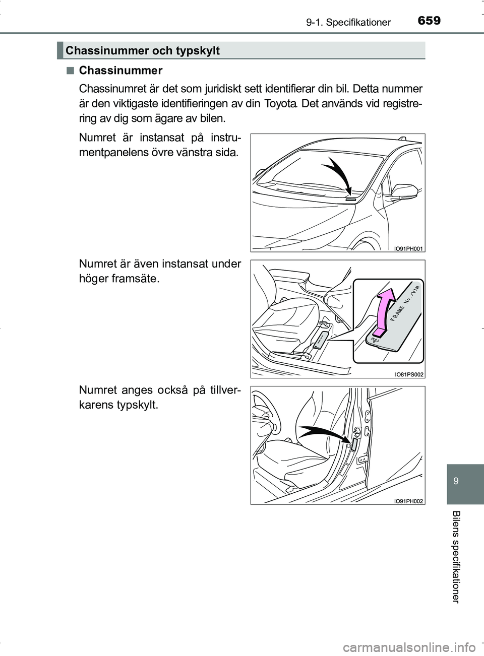 TOYOTA PRIUS PLUG-IN HYBRID 2017 Bruksanvisningar (in Swedish) 6599-1. Specifikationer
OM47A89SE
9
Bilens specifikationer
■Chassinummer
Chassinumret är det som juridiskt sett identifierar din bil. Detta nummer
är den viktigaste identifieringen av din Toyota. TOYOTA PRIUS PLUG-IN HYBRID 2017 Bruksanvisningar (in Swedish) 6599-1. Specifikationer
OM47A89SE
9
Bilens specifikationer
■Chassinummer
Chassinumret är det som juridiskt sett identifierar din bil. Detta nummer
är den viktigaste identifieringen av din Toyota.
