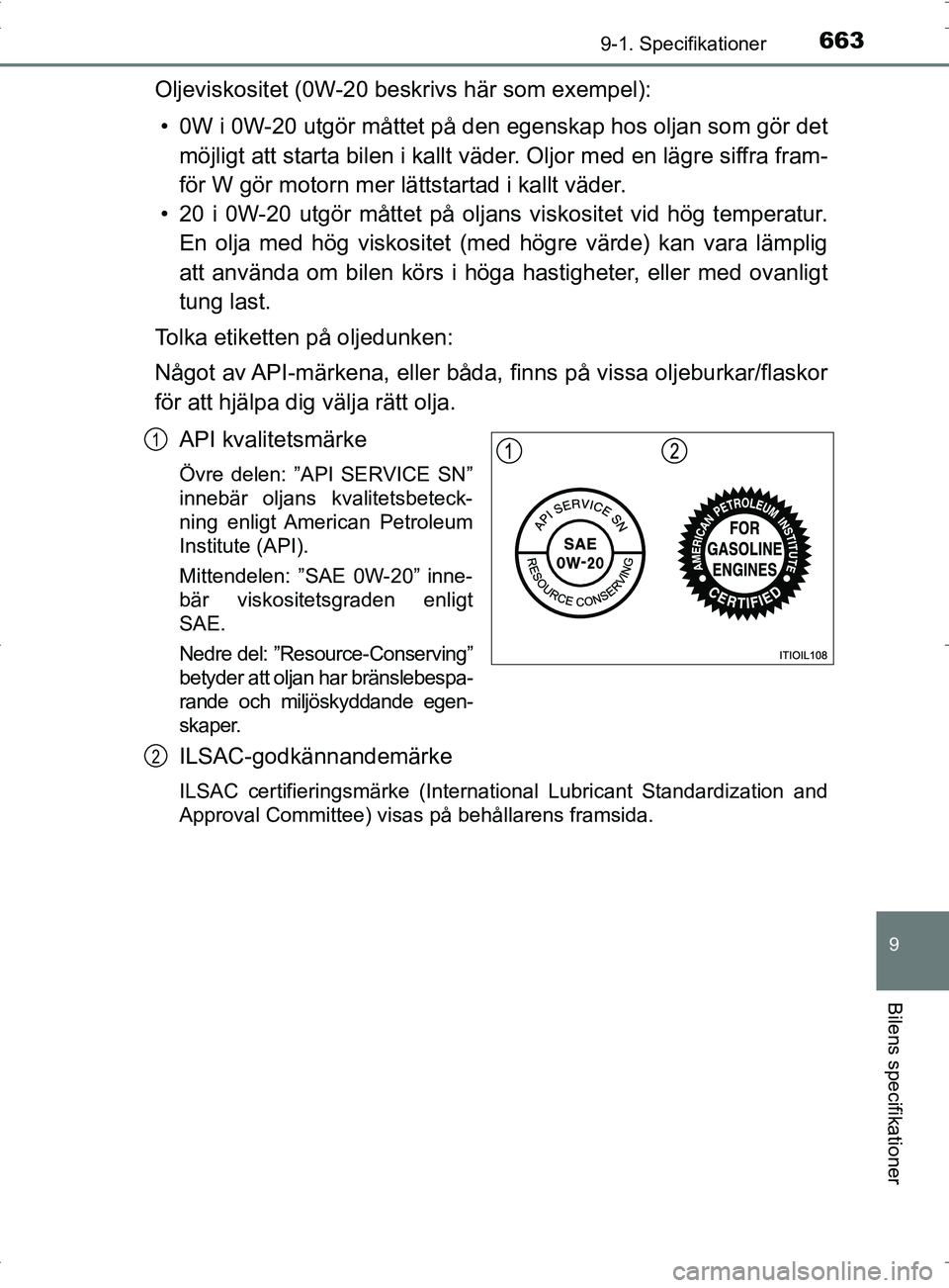 TOYOTA PRIUS PLUG-IN HYBRID 2017 Bruksanvisningar (in Swedish) 6639-1. Specifikationer
OM47A89SE
9
Bilens specifikationer
Oljeviskositet (0W-20 beskrivs här som exempel):• 0W i 0W-20 utgör måttet på den egenskap hos oljan som gör det
möjligt att starta b TOYOTA PRIUS PLUG-IN HYBRID 2017 Bruksanvisningar (in Swedish) 6639-1. Specifikationer
OM47A89SE
9
Bilens specifikationer
Oljeviskositet (0W-20 beskrivs här som exempel):• 0W i 0W-20 utgör måttet på den egenskap hos oljan som gör det
möjligt att starta b