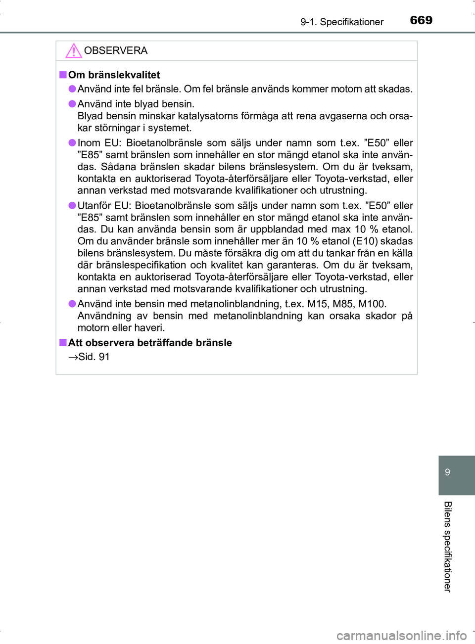 TOYOTA PRIUS PLUG-IN HYBRID 2017 Bruksanvisningar (in Swedish) 6699-1. Specifikationer
OM47A89SE
9
Bilens specifikationer
OBSERVERA
■Om bränslekvalitet
● Använd inte fel bränsle. Om fel bränsle används kommer motorn att skadas.
● Använd inte blyad ben TOYOTA PRIUS PLUG-IN HYBRID 2017 Bruksanvisningar (in Swedish) 6699-1. Specifikationer
OM47A89SE
9
Bilens specifikationer
OBSERVERA
■Om bränslekvalitet
● Använd inte fel bränsle. Om fel bränsle används kommer motorn att skadas.
● Använd inte blyad ben