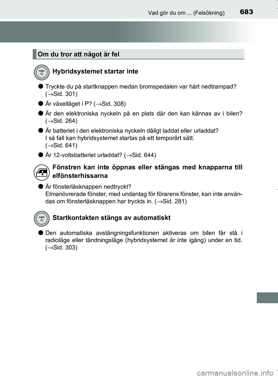 TOYOTA PRIUS PLUG-IN HYBRID 2017 Bruksanvisningar (in Swedish) 683Vad gör du om ... (Felsökning)
OM47A89SE
●Tryckte du på startknappen medan bromspedalen var hårt nedtrampad?
(→Sid. 301)
●Är växelläget i P? (→Sid. 308)
●Är den elektroniska nyck TOYOTA PRIUS PLUG-IN HYBRID 2017 Bruksanvisningar (in Swedish) 683Vad gör du om ... (Felsökning)
OM47A89SE
●Tryckte du på startknappen medan bromspedalen var hårt nedtrampad?
(→Sid. 301)
●Är växelläget i P? (→Sid. 308)
●Är den elektroniska nyck