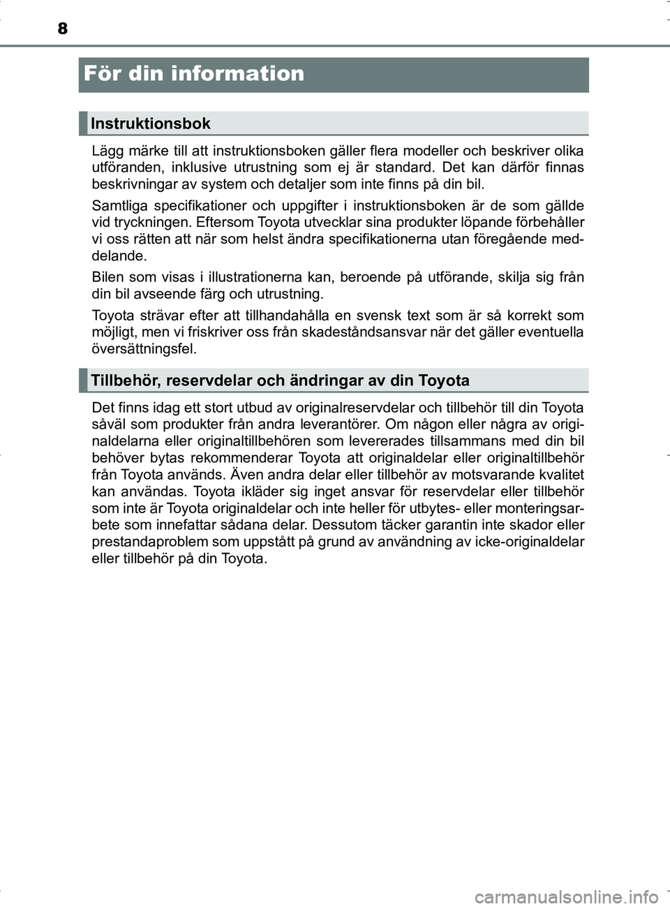 TOYOTA PRIUS PLUG-IN HYBRID 2017 Bruksanvisningar (in Swedish) 8
OM47A89SE
För din information
Lägg märke till att instruktionsboken gäller flera modeller och beskriver olika
utföranden, inklusive utrustning som ej är standard. Det kan därför finnas
beskr TOYOTA PRIUS PLUG-IN HYBRID 2017 Bruksanvisningar (in Swedish) 8
OM47A89SE
För din information
Lägg märke till att instruktionsboken gäller flera modeller och beskriver olika
utföranden, inklusive utrustning som ej är standard. Det kan därför finnas
beskr