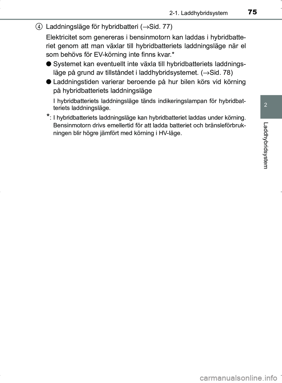 TOYOTA PRIUS PLUG-IN HYBRID 2017 Bruksanvisningar (in Swedish) 752-1. Laddhybridsystem
2
Laddhybridsystem
OM47A89SE
Laddningsläge för hybridbatteri (→Sid. 77)
Elektricitet som genereras i bensinmotorn kan laddas i hybridbatte-
riet genom att man växlar till TOYOTA PRIUS PLUG-IN HYBRID 2017 Bruksanvisningar (in Swedish) 752-1. Laddhybridsystem
2
Laddhybridsystem
OM47A89SE
Laddningsläge för hybridbatteri (→Sid. 77)
Elektricitet som genereras i bensinmotorn kan laddas i hybridbatte-
riet genom att man växlar till