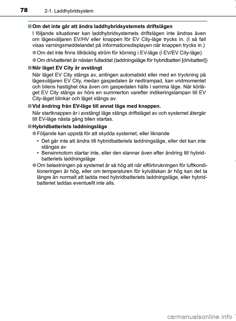 TOYOTA PRIUS PLUG-IN HYBRID 2017 Bruksanvisningar (in Swedish) 782-1. Laddhybridsystem
OM47A89SE
■Om det inte går att ändra laddhybridsystemets driftslägen
I följande situationer kan laddhybridsystemets driftslägen inte ä\
ndras även
om lägesväljaren E TOYOTA PRIUS PLUG-IN HYBRID 2017 Bruksanvisningar (in Swedish) 782-1. Laddhybridsystem
OM47A89SE
■Om det inte går att ändra laddhybridsystemets driftslägen
I följande situationer kan laddhybridsystemets driftslägen inte ä\
ndras även
om lägesväljaren E