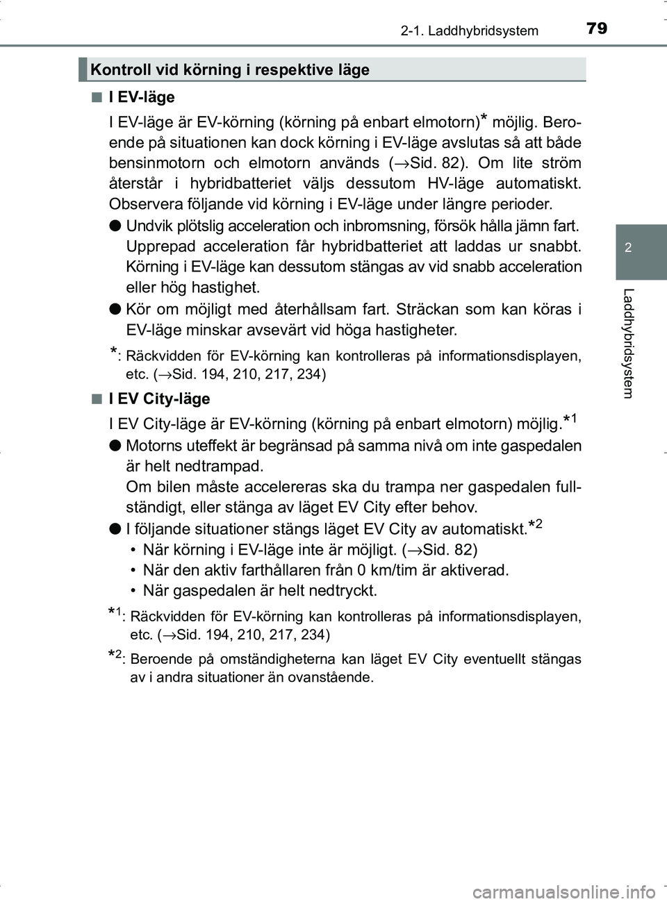 TOYOTA PRIUS PLUG-IN HYBRID 2017 Bruksanvisningar (in Swedish) 792-1. Laddhybridsystem
2
Laddhybridsystem
OM47A89SE■
I EV-läge
I EV-läge är EV-körning (körning på enbart elmotorn)
* möjlig. Bero-
ende på situationen kan dock körnin g i EV-läge avsluta TOYOTA PRIUS PLUG-IN HYBRID 2017 Bruksanvisningar (in Swedish) 792-1. Laddhybridsystem
2
Laddhybridsystem
OM47A89SE■
I EV-läge
I EV-läge är EV-körning (körning på enbart elmotorn)
* möjlig. Bero-
ende på situationen kan dock körnin g i EV-läge avsluta