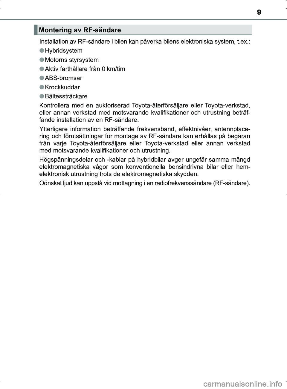 TOYOTA PRIUS PLUG-IN HYBRID 2017 Bruksanvisningar (in Swedish) 9
OM47A89SEInstallation av RF-sändare i bilen kan påve
rka bilens elektroniska system, t.ex.:
● Hybridsystem
● Motorns styrsystem
● Aktiv farthållare från 0 km/tim
● ABS-bromsar
● Krockk TOYOTA PRIUS PLUG-IN HYBRID 2017 Bruksanvisningar (in Swedish) 9
OM47A89SEInstallation av RF-sändare i bilen kan påve
rka bilens elektroniska system, t.ex.:
● Hybridsystem
● Motorns styrsystem
● Aktiv farthållare från 0 km/tim
● ABS-bromsar
● Krockk