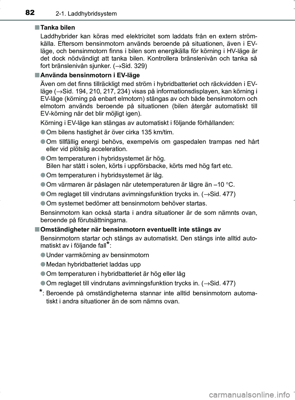 TOYOTA PRIUS PLUG-IN HYBRID 2017 Bruksanvisningar (in Swedish) 822-1. Laddhybridsystem
OM47A89SE■
Tanka bilen
Laddhybrider kan köras med elektricitet som laddats från en extern ström-
källa. Eftersom bensinmotorn används beroende på situationen, även i E TOYOTA PRIUS PLUG-IN HYBRID 2017 Bruksanvisningar (in Swedish) 822-1. Laddhybridsystem
OM47A89SE■
Tanka bilen
Laddhybrider kan köras med elektricitet som laddats från en extern ström-
källa. Eftersom bensinmotorn används beroende på situationen, även i E