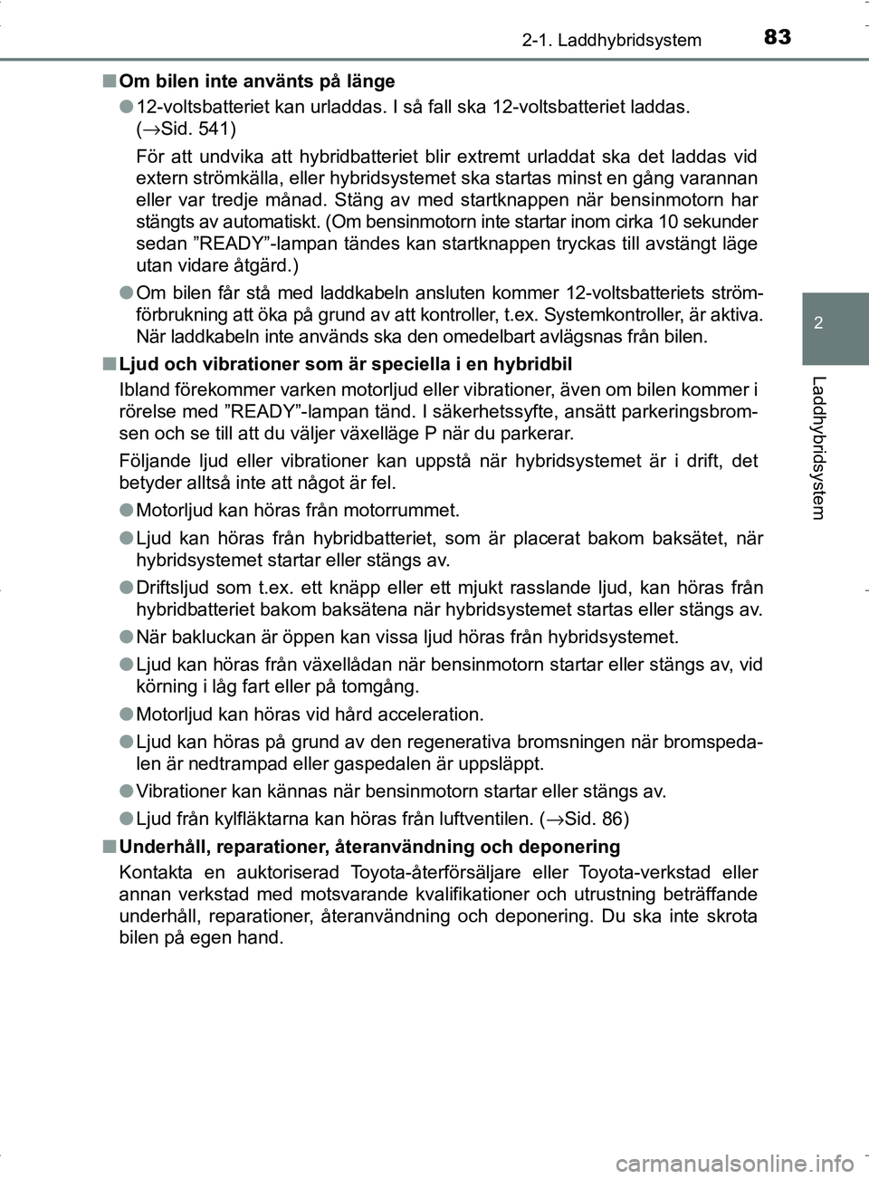 TOYOTA PRIUS PLUG-IN HYBRID 2017 Bruksanvisningar (in Swedish) 832-1. Laddhybridsystem
2
Laddhybridsystem
OM47A89SE■
Om bilen inte använts på länge
●12-voltsbatteriet kan urladdas. I så fall ska 12-voltsbatteriet laddas.
(→Sid. 541)
För att undvika at TOYOTA PRIUS PLUG-IN HYBRID 2017 Bruksanvisningar (in Swedish) 832-1. Laddhybridsystem
2
Laddhybridsystem
OM47A89SE■
Om bilen inte använts på länge
●12-voltsbatteriet kan urladdas. I så fall ska 12-voltsbatteriet laddas.
(→Sid. 541)
För att undvika at