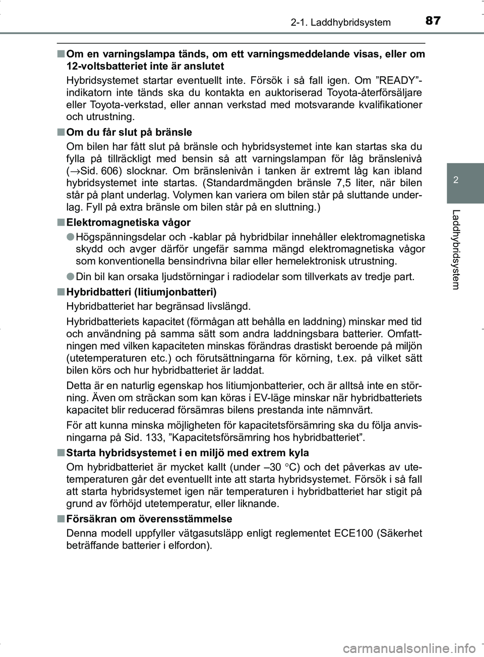TOYOTA PRIUS PLUG-IN HYBRID 2017 Bruksanvisningar (in Swedish) 872-1. Laddhybridsystem
2
Laddhybridsystem
OM47A89SE
■Om en varningslampa tänds, om e tt varningsmeddelande visas, eller om
12-voltsbatteriet inte är anslutet
Hybridsystemet startar eventuellt int TOYOTA PRIUS PLUG-IN HYBRID 2017 Bruksanvisningar (in Swedish) 872-1. Laddhybridsystem
2
Laddhybridsystem
OM47A89SE
■Om en varningslampa tänds, om e tt varningsmeddelande visas, eller om
12-voltsbatteriet inte är anslutet
Hybridsystemet startar eventuellt int