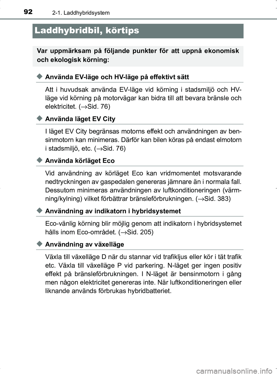 TOYOTA PRIUS PLUG-IN HYBRID 2017 Bruksanvisningar (in Swedish) 922-1. Laddhybridsystem
OM47A89SE
Laddhybridbil, körtips
◆Använda EV-läge och HV-läge på effektivt sätt
Att i huvudsak använda EV-läge vid körning i stadsmiljö och HV-
läge vid körning p TOYOTA PRIUS PLUG-IN HYBRID 2017 Bruksanvisningar (in Swedish) 922-1. Laddhybridsystem
OM47A89SE
Laddhybridbil, körtips
◆Använda EV-läge och HV-läge på effektivt sätt
Att i huvudsak använda EV-läge vid körning i stadsmiljö och HV-
läge vid körning p