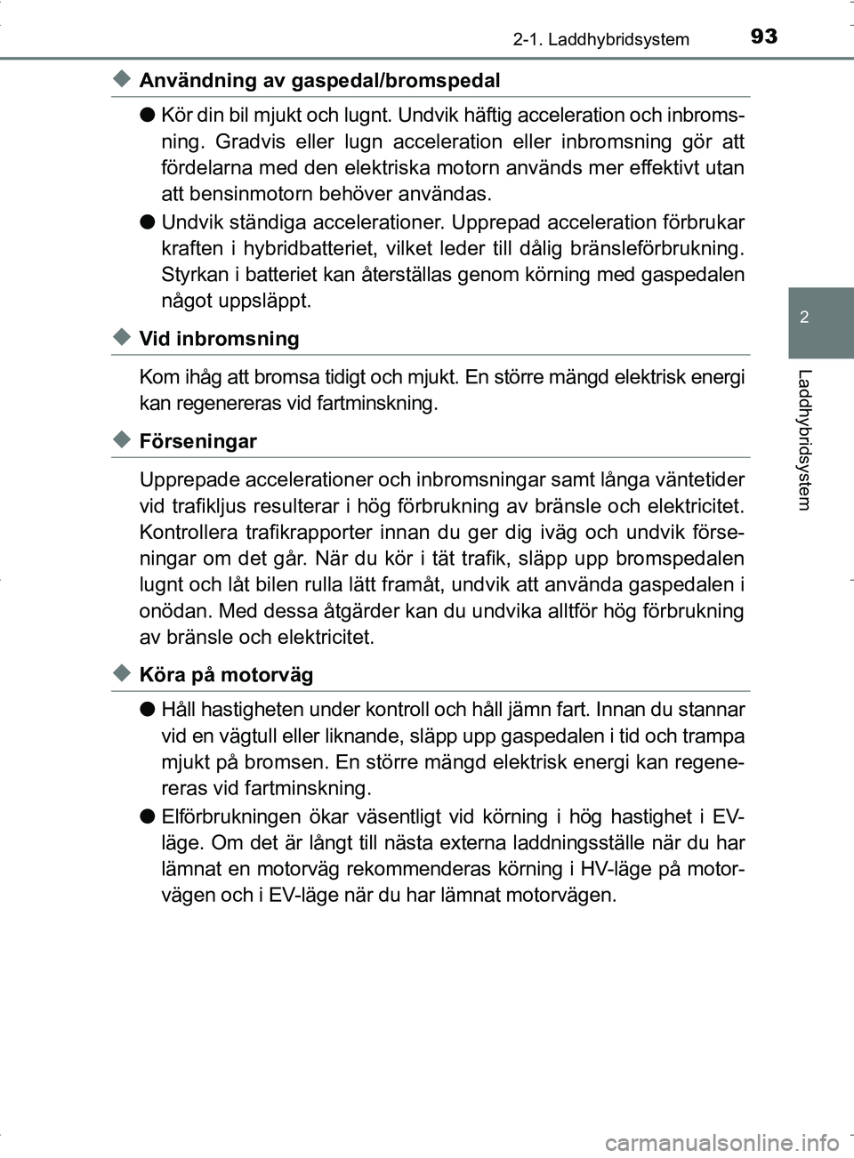 TOYOTA PRIUS PLUG-IN HYBRID 2017 Bruksanvisningar (in Swedish) 932-1. Laddhybridsystem
2
Laddhybridsystem
OM47A89SE
◆Användning av gaspedal/bromspedal
●Kör din bil mjukt och lugnt. Undvik häftig acceleration och inbroms-
ning. Gradvis eller lugn accelerati TOYOTA PRIUS PLUG-IN HYBRID 2017 Bruksanvisningar (in Swedish) 932-1. Laddhybridsystem
2
Laddhybridsystem
OM47A89SE
◆Användning av gaspedal/bromspedal
●Kör din bil mjukt och lugnt. Undvik häftig acceleration och inbroms-
ning. Gradvis eller lugn accelerati