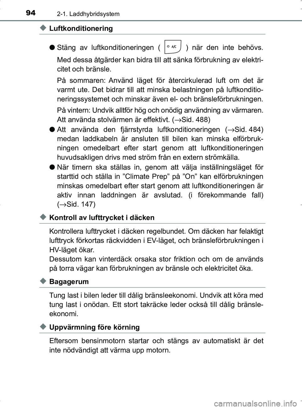 TOYOTA PRIUS PLUG-IN HYBRID 2017 Bruksanvisningar (in Swedish) 942-1. Laddhybridsystem
OM47A89SE
◆Luftkonditionering
●Stäng av luftkonditioneringen ( ) när den inte behövs.
Med dessa åtgärder kan bidra till att sänka förbrukning av elektri-
citet och TOYOTA PRIUS PLUG-IN HYBRID 2017 Bruksanvisningar (in Swedish) 942-1. Laddhybridsystem
OM47A89SE
◆Luftkonditionering
●Stäng av luftkonditioneringen ( ) när den inte behövs.
Med dessa åtgärder kan bidra till att sänka förbrukning av elektri-
citet och