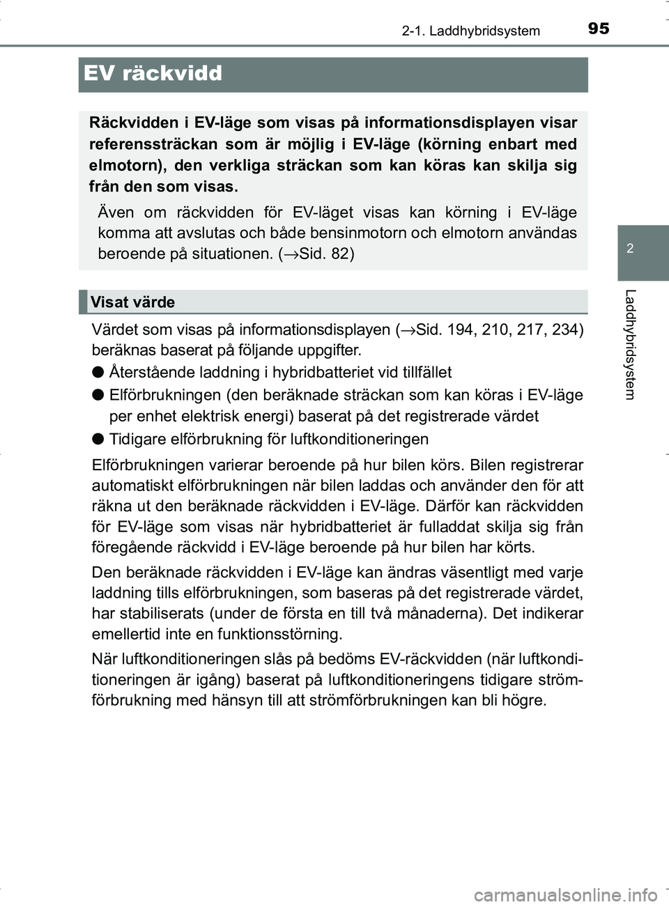 TOYOTA PRIUS PLUG-IN HYBRID 2017 Bruksanvisningar (in Swedish) 95
2
2-1. Laddhybridsystem
Laddhybridsystem
OM47A89SE
EV räckvidd
Värdet som visas på informationsdisplayen (→Sid. 194, 210, 217, 234)
beräknas baserat på följande uppgifter.
● Återstående TOYOTA PRIUS PLUG-IN HYBRID 2017 Bruksanvisningar (in Swedish) 95
2
2-1. Laddhybridsystem
Laddhybridsystem
OM47A89SE
EV räckvidd
Värdet som visas på informationsdisplayen (→Sid. 194, 210, 217, 234)
beräknas baserat på följande uppgifter.
● Återstående