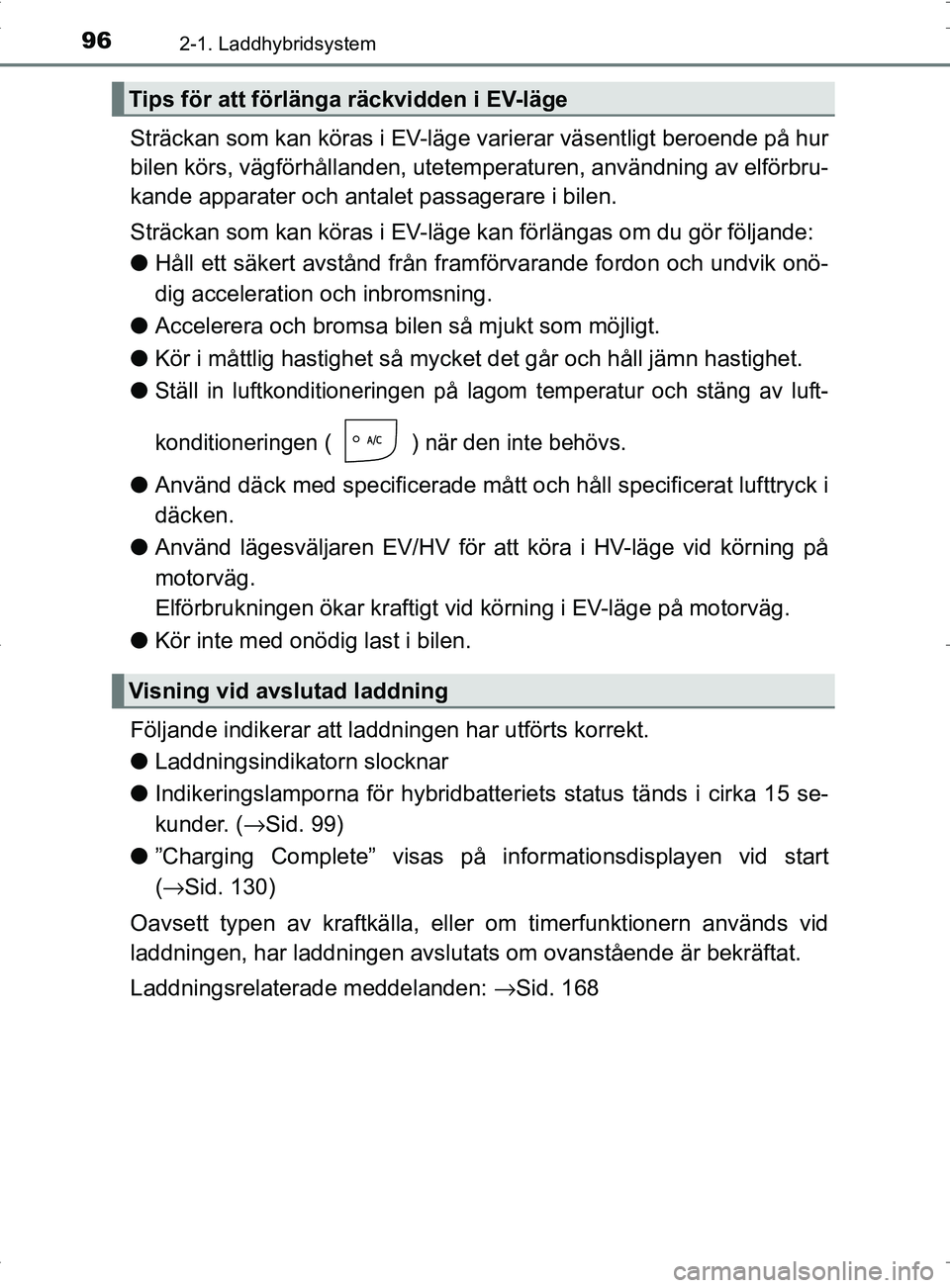 TOYOTA PRIUS PLUG-IN HYBRID 2017 Bruksanvisningar (in Swedish) 962-1. Laddhybridsystem
OM47A89SE
Sträckan som kan köras i EV-läge varierar väsentligt beroende på hur
bilen körs, vägförhållanden, utetemperaturen, användning av elförbru-
kande apparater TOYOTA PRIUS PLUG-IN HYBRID 2017 Bruksanvisningar (in Swedish) 962-1. Laddhybridsystem
OM47A89SE
Sträckan som kan köras i EV-läge varierar väsentligt beroende på hur
bilen körs, vägförhållanden, utetemperaturen, användning av elförbru-
kande apparater