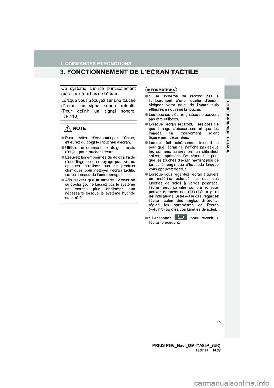 TOYOTA PRIUS PLUG-IN HYBRID 2016  Manuel du propriétaire (in French) 15
1. COMMANDES ET FONCTIONS
PRIUS PHV_Navi_OM47A98K_(EK)
16.07.19     16:38
FONCTIONNEMENT DE BASE
1
3. FONCTIONNEMENT DE L’ECRAN TACTILE
Ce système s’utilise principalement
grâce aux touches d