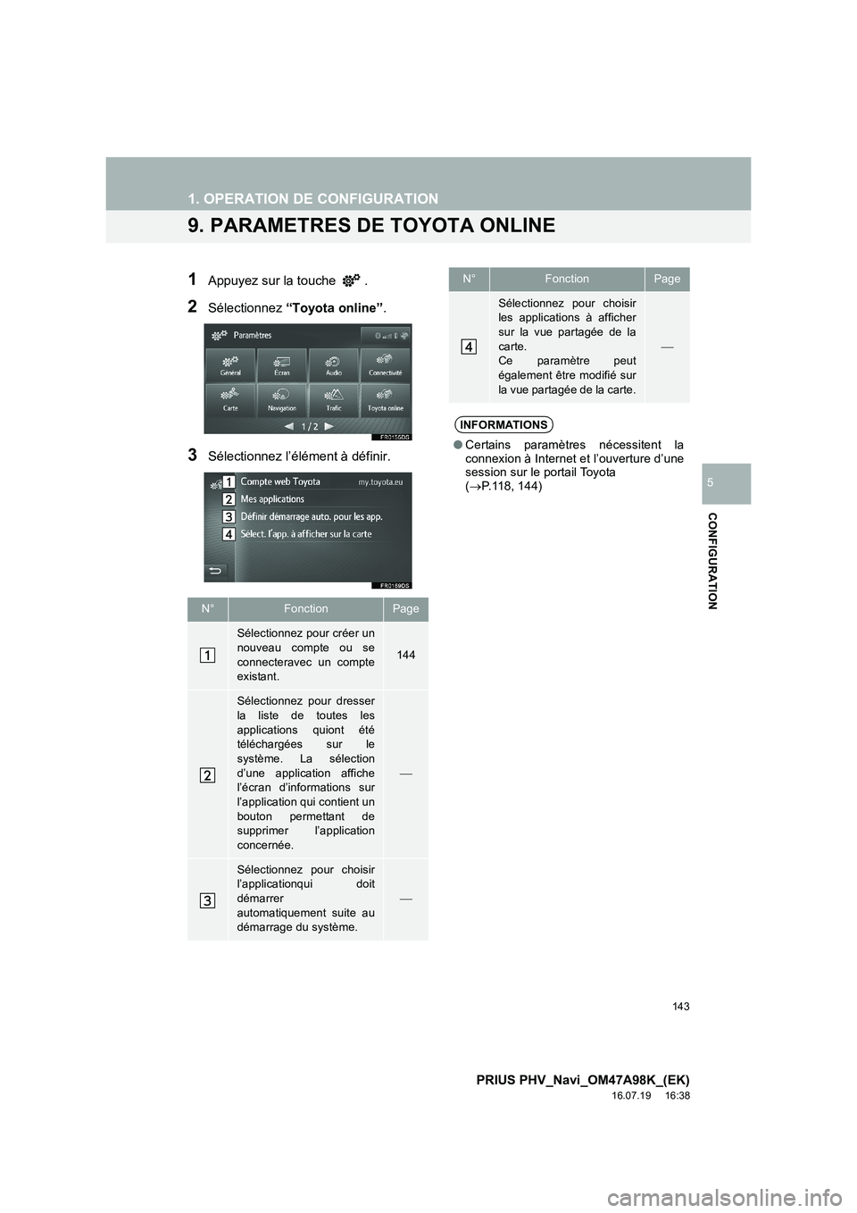 TOYOTA PRIUS PLUG-IN HYBRID 2016  Manuel du propriétaire (in French) 143
1. OPERATION DE CONFIGURATION
PRIUS PHV_Navi_OM47A98K_(EK)
16.07.19     16:38
CONFIGURATION
5
9. PARAMETRES DE TOYOTA ONLINE
1Appuyez sur la touche  .
2Sélectionnez “Toyota online” .
3Sélect