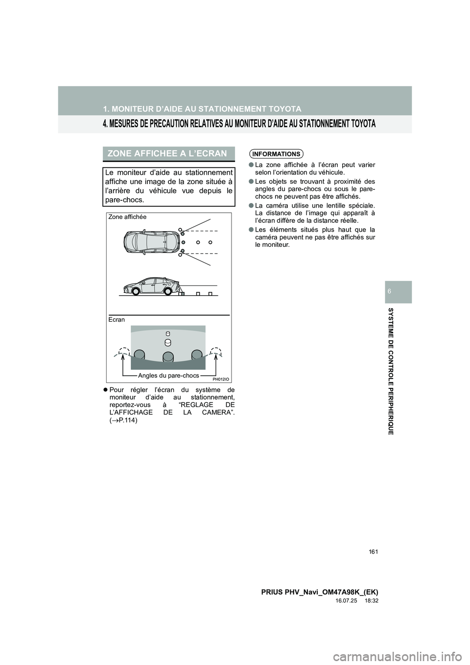 TOYOTA PRIUS PLUG-IN HYBRID 2016  Manuel du propriétaire (in French) 161
1. MONITEUR D’AIDE AU STATIONNEMENT TOYOTA
PRIUS PHV_Navi_OM47A98K_(EK)
16.07.25     18:32
SYSTEME DE CONTROLE PERIPHERIQUE
6
4. MESURES DE PRECAUTION RELATIVES AU MONITEUR D’AIDE AU STATIONNE