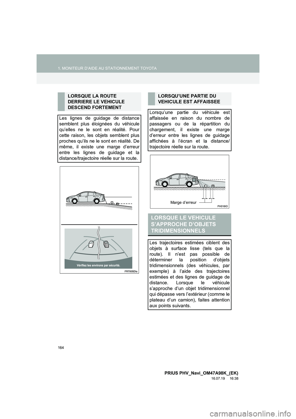 TOYOTA PRIUS PLUG-IN HYBRID 2016  Manuel du propriétaire (in French) 164
1. MONITEUR D’AIDE AU STATIONNEMENT TOYOTA
PRIUS PHV_Navi_OM47A98K_(EK)
16.07.19     16:38
LORSQUE LA ROUTE 
DERRIERE LE VEHICULE 
DESCEND FORTEMENT
Les lignes de guidage de distance
semblent pl