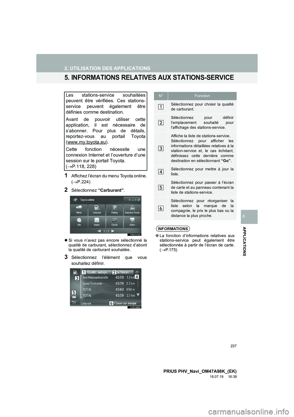 TOYOTA PRIUS PLUG-IN HYBRID 2016  Manuel du propriétaire (in French) 237
2. UTILISATION DES APPLICATIONS
PRIUS PHV_Navi_OM47A98K_(EK)
16.07.19     16:38
APPLICATIONS
8
5. INFORMATIONS RELATIVES AUX STATIONS-SERVICE
1Affichez l’écran du menu Toyota online.
(→ P.224
