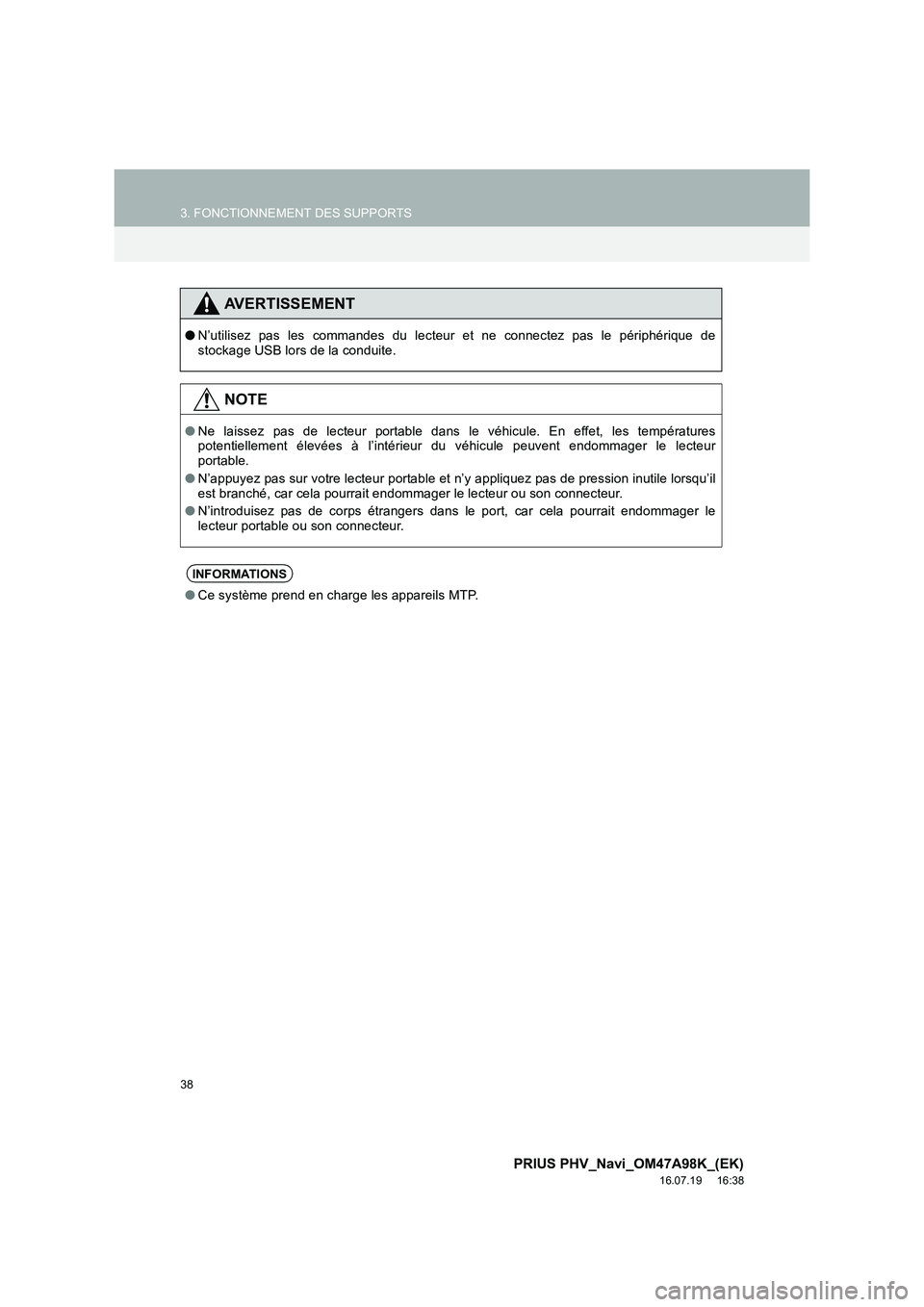 TOYOTA PRIUS PLUG-IN HYBRID 2016  Manuel du propriétaire (in French) 38
3. FONCTIONNEMENT DES SUPPORTS
PRIUS PHV_Navi_OM47A98K_(EK)
16.07.19     16:38
AVERTISSEMENT
●N’utilisez pas les commandes du lecteur et ne connectez pas le périphérique de
stockage USB lors 